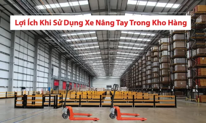 Lợi Ích Khi Sử Dụng Xe Nâng Tay Trong Kho Hàng