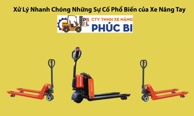 Xử Lý Nhanh Chóng Những Sự Cố Phổ Biến của Xe Nâng Tay