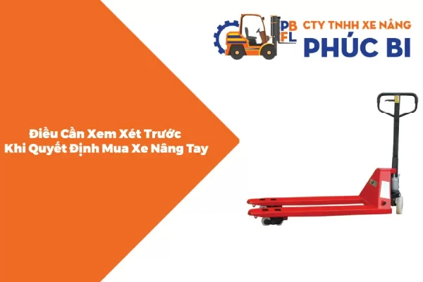 Điều Cần Xem Xét Trước Khi Quyết Định Mua Xe Nâng Tay