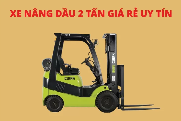 Xe nâng dầu 2 tấn giá rẻ uy tín – Lựa chọn tốt nhất cho doanh nghiệp nhỏ